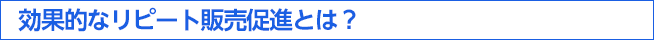 リピート促進販促とは？