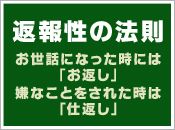 返報性の法則　お世話になった時　お返し　嫌な事をされた時　仕返し