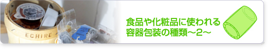 食品や化粧品に使われる容器包装の種類～2～