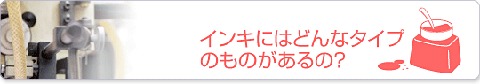 インキにはどんなタイプがあるの？