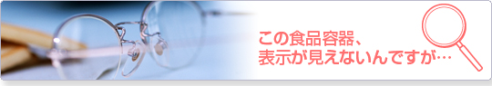 この食品容器、表示が見えないんですが・・・