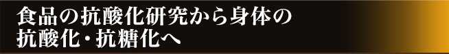 食品の抗酸化研究から身体の抗酸化・抗糖化へ