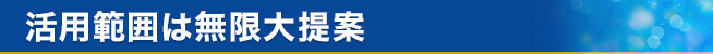 活用範囲は無限大