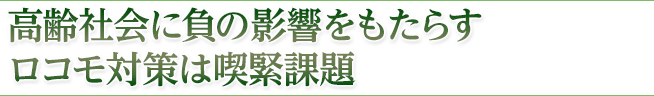 高齢社会に負の影響をもたらすロコモ対策は喫緊課題