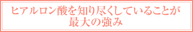 キユーピーは、ヒアルロン酸を知り尽くしていることが最大の強み