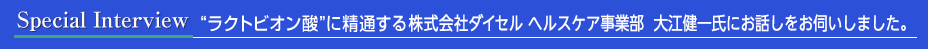 ““ラクトビオン酸”に精通する株式会社ダイセル 生活健康事業部 大江健一氏にお話を伺いました。
