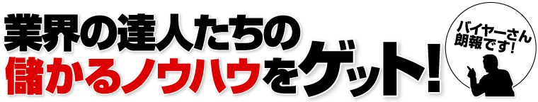 業界の達人たちの儲かるノウハウをゲット！